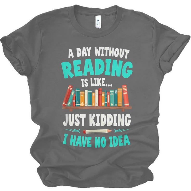 Humor Book Reader A Day Without Reading Is Like Unisex Jersey T-Shirt