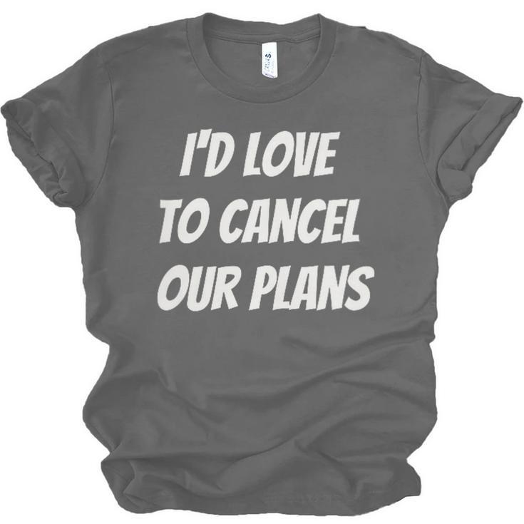 I'd Love To Cancel Our Plans Introvert Humor Art Unisex Jersey T-Shirt