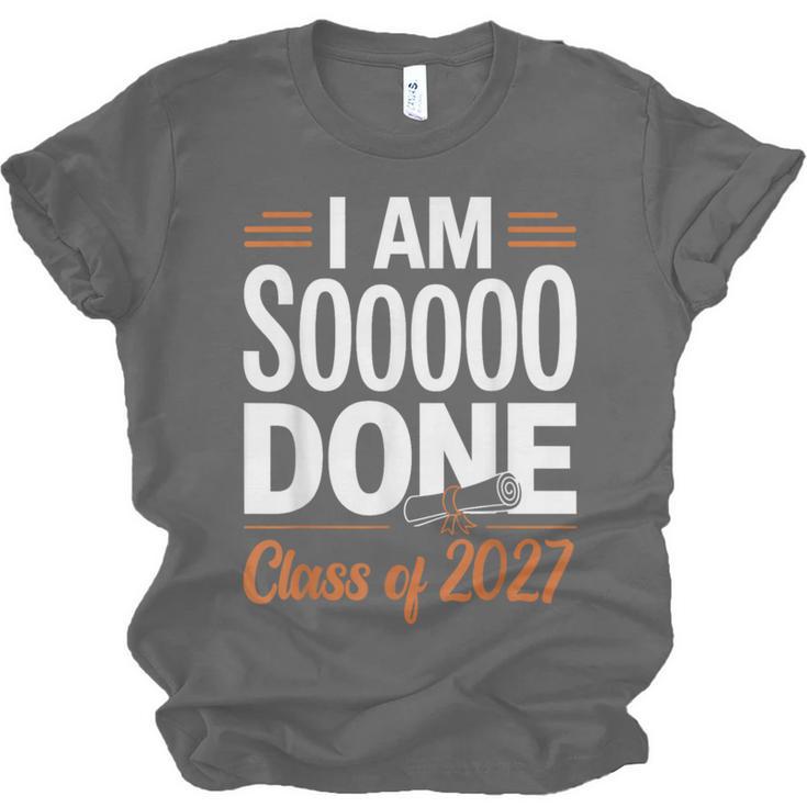 I'm Sooo Done Class Of 2027 Senior Graduation Grad Party Unisex Jersey T-Shirt