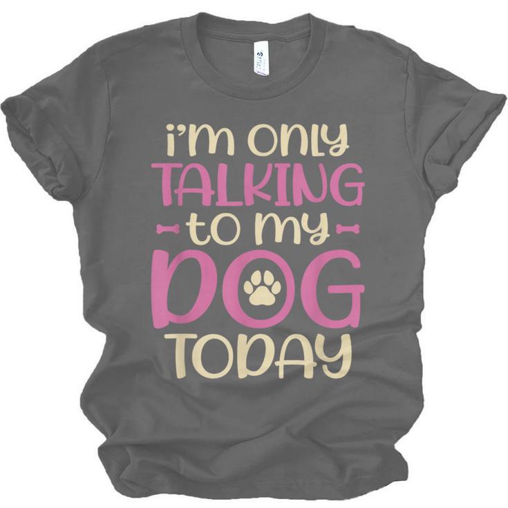 I'm Only Talking To My Dog Today Dog Owner Introvert Unisex Jersey T-Shirt