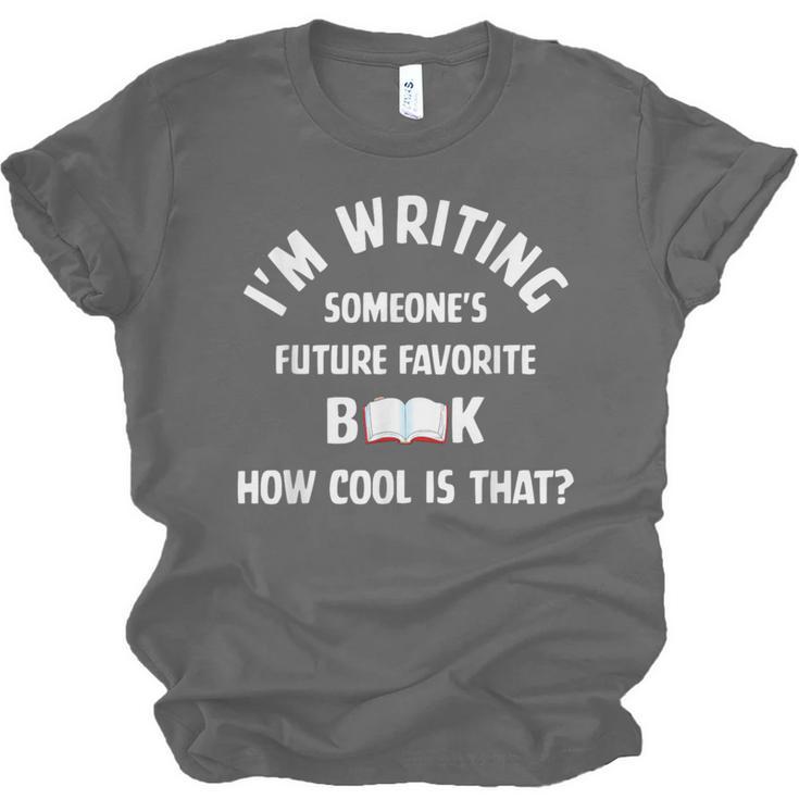 I'm Writing Someone's Future Favorite Book How Cool Is That Unisex Jersey T-Shirt