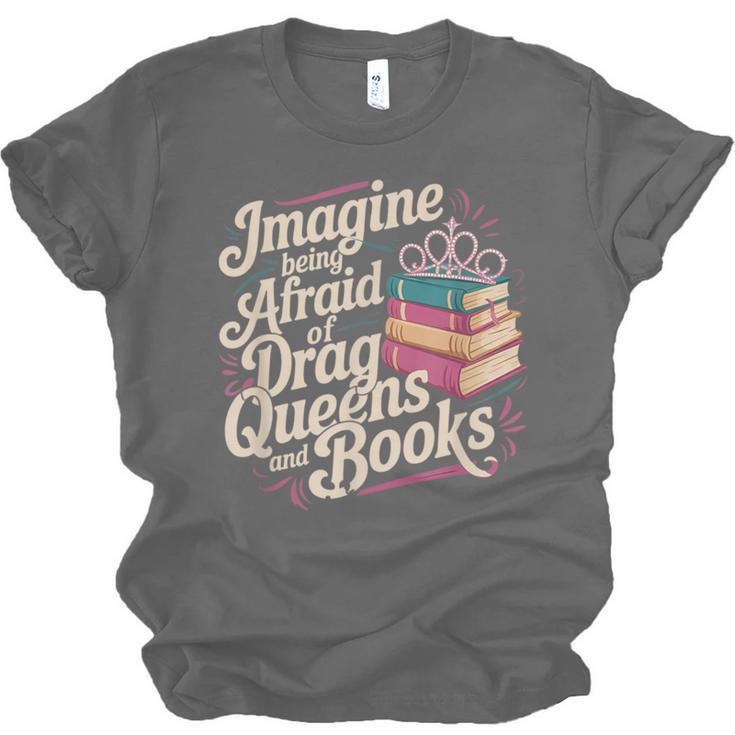 Imagine Being Afraid Of Drag Queens And Books LGBT Pride Unisex Jersey T-Shirt