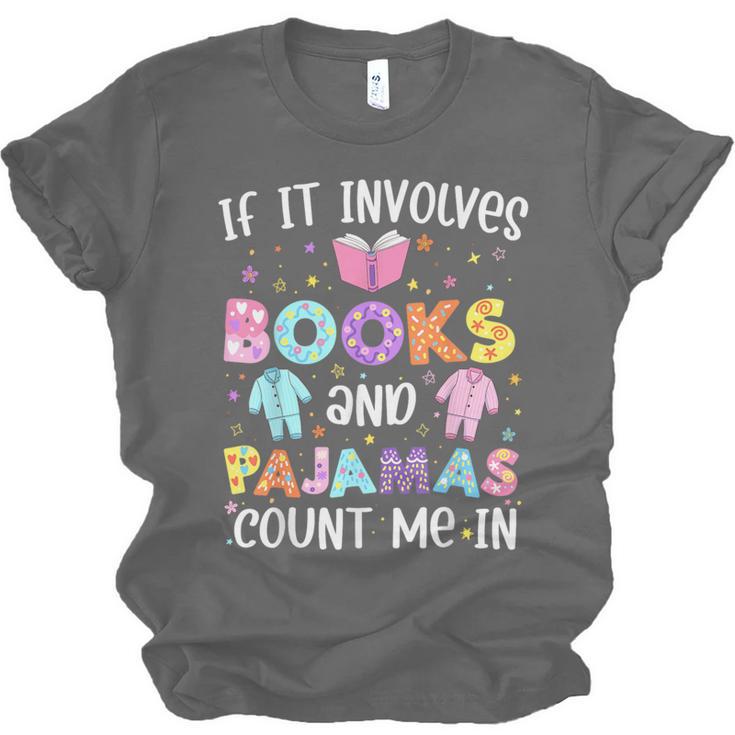 If It Involves Book And Pajamas Count Me In Bookworm Reading Unisex Jersey T-Shirt