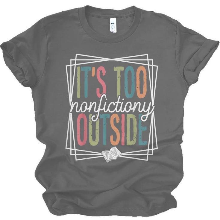 It's Too Nonfictiony Outside Reading Quote Bookish Unisex Jersey T-Shirt