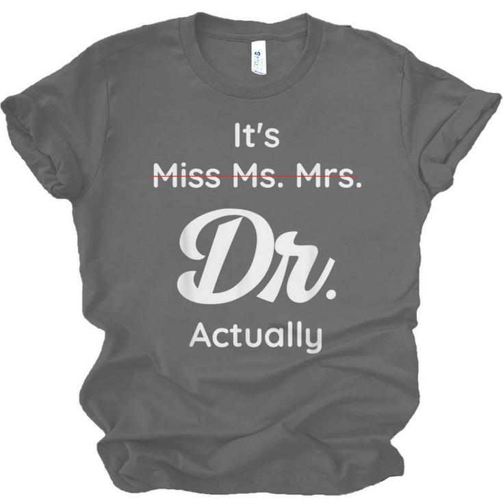 It's Not Miss Ms Mrs Its Dr Actually Doctor Graduation Women Unisex Jersey T-Shirt