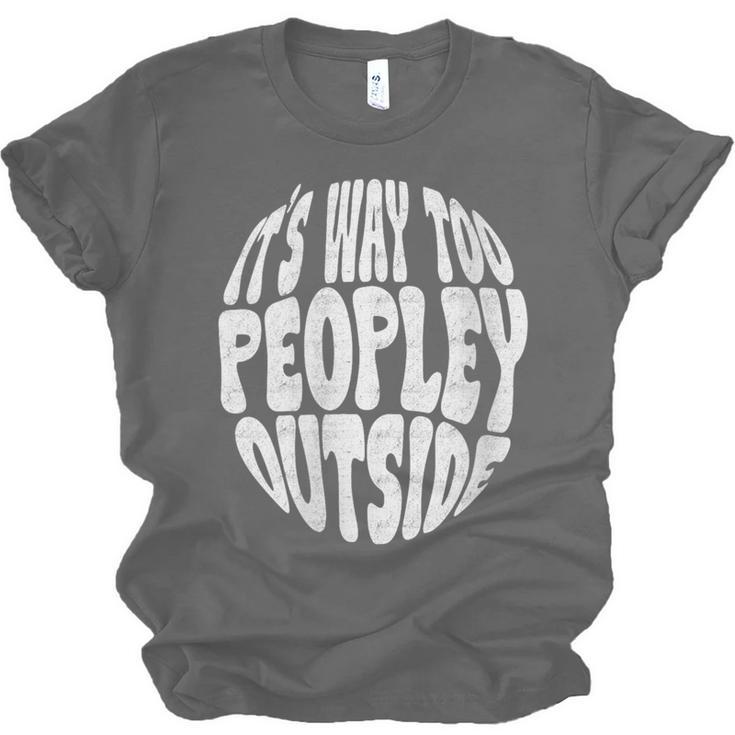 Its Way Too Peopley Outside Sarcastic Introvert Humor Unisex Jersey T-Shirt Its Way Too Peopley Outside Sarcastic Introvert Humor Unisex Jersey T-Shirt