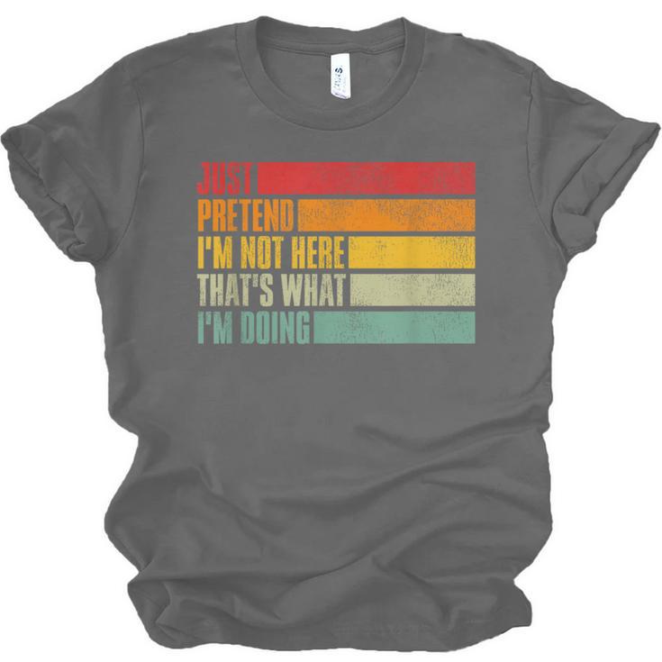 Just Pretend I Am Not Here Sarcastic Introvert Life Unisex Jersey T-Shirt Just Pretend I Am Not Here Sarcastic Introvert Life Unisex Jersey T-Shirt