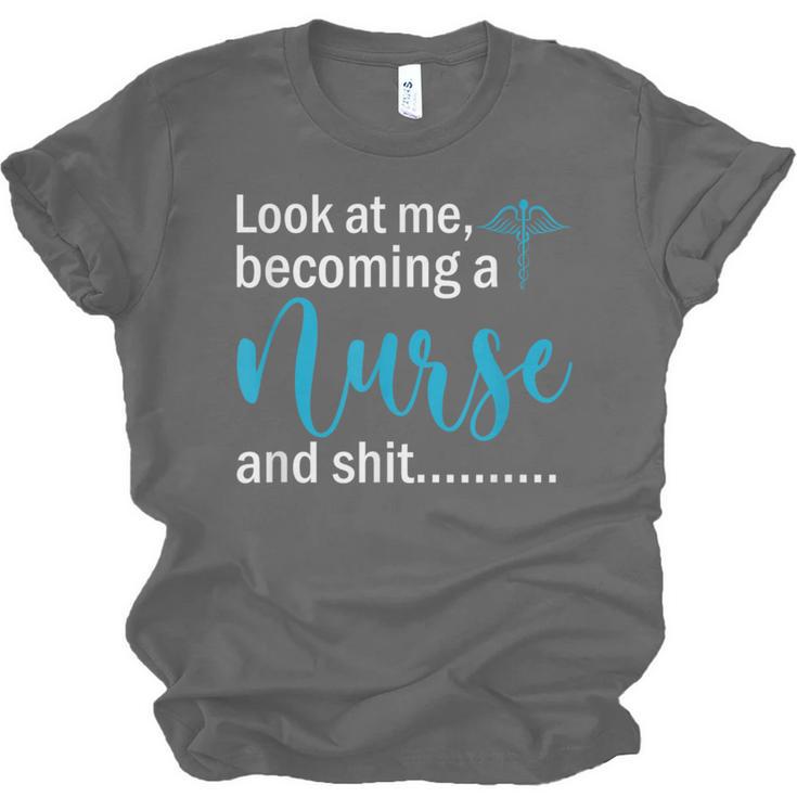 Look At Me Becoming A Nurse &Shit Graduation Nursing Student Unisex Jersey T-Shirt