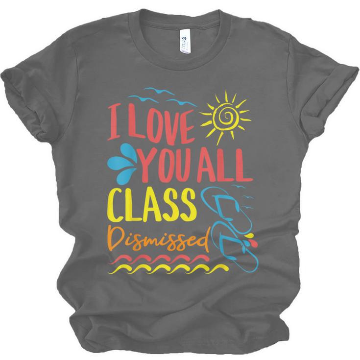 I Love You All Class Dismissed Teacher School Graduation Men Women Girls Kids Unisex Jersey T-Shirt