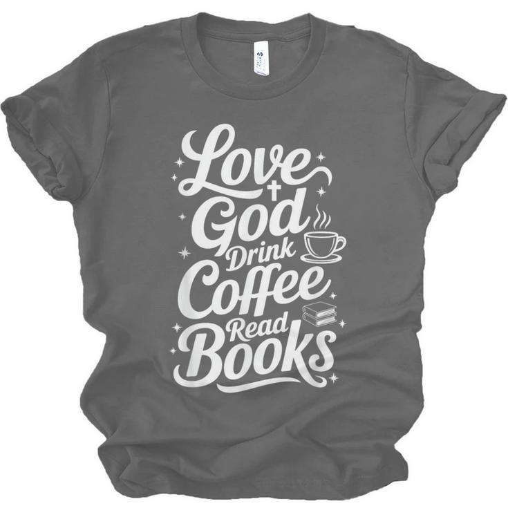 Love God Drink Coffee Read Books Christian Books Lovers Unisex Jersey T-Shirt