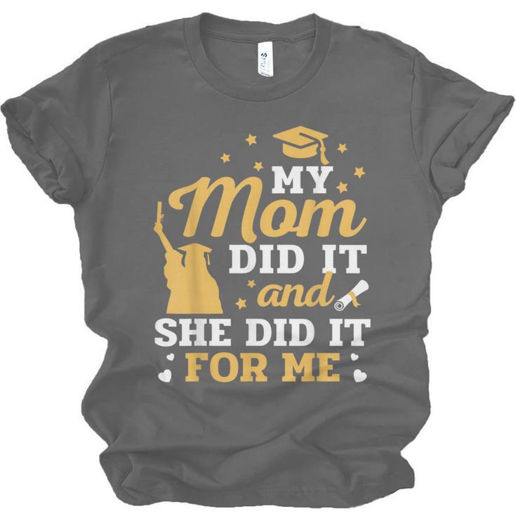My Mom Did It And She Did It For Me Graduation Graduate Unisex Jersey T-Shirt