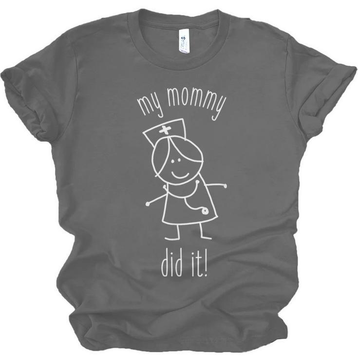 My Mommy Did It Nurse Graduation Son Daughter Christmas Unisex Jersey T-Shirt