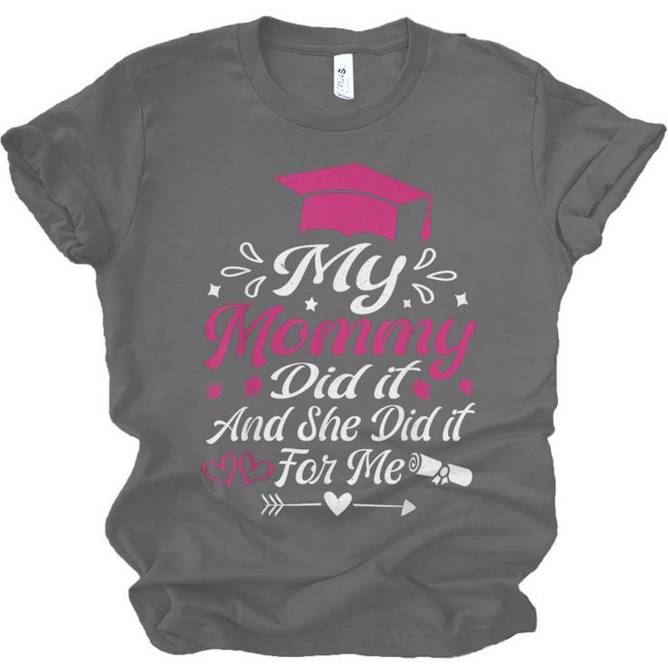 My Mommy Did It And She Did It For Me Graduation Daughter Unisex Jersey T-Shirt