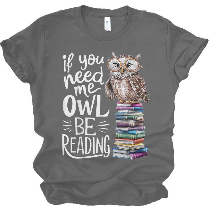 If You Need Me Owl Be Reading Cute Owl Book Lover Unisex Jersey T-Shirt