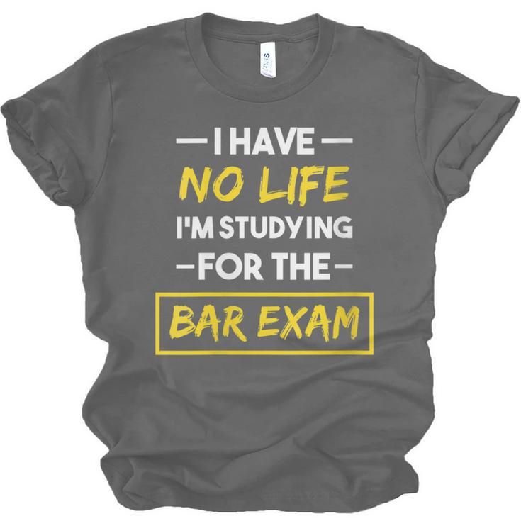 I Have No Life I'm Studying For The Bar Exam Law Graduation Unisex Jersey T-Shirt