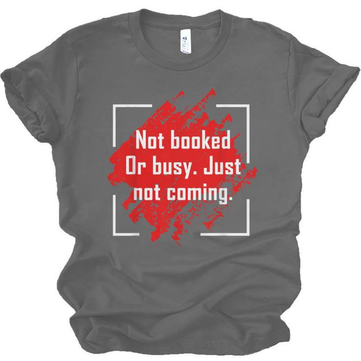 Not Booked Or Busy Just Not Coming Introvert Unisex Jersey T-Shirt Not Booked Or Busy Just Not Coming Introvert Unisex Jersey T-Shirt