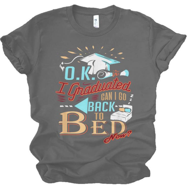 OK I Graduated Can I Go Back To Bed Now Graduation Unisex Jersey T-Shirt