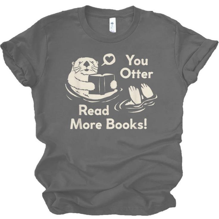 You Otter Read More Books Cute Otter Book Lover Unisex Jersey T-Shirt