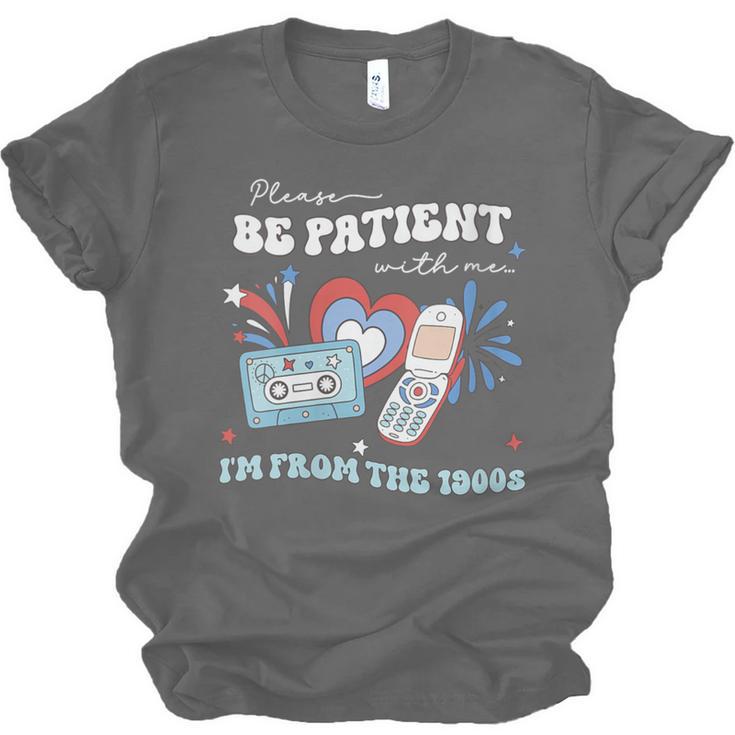 Patriotic Be Patient I'm From The 1900s Fourth Of July USA Unisex Jersey T-Shirt Patriotic Be Patient I'm From The 1900s Fourth Of July USA Unisex Jersey T-Shirt