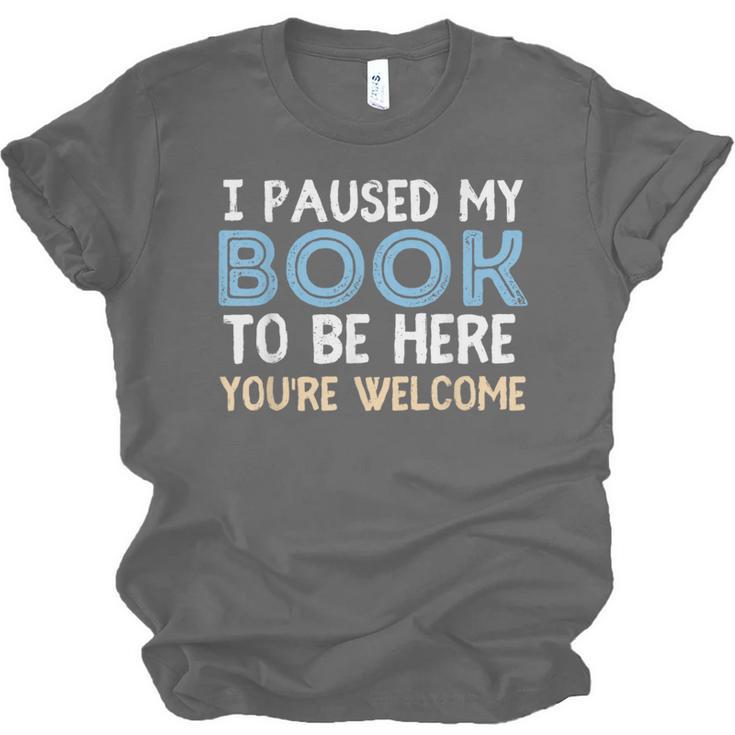 I Paused My Book To Be Here You'Re Welcome Reading Lover Unisex Jersey T-Shirt