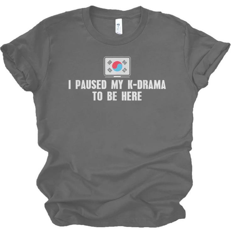 I Paused My K-Drama To Be Here Funny Introvert Korean Drama Unisex Jersey T-Shirt