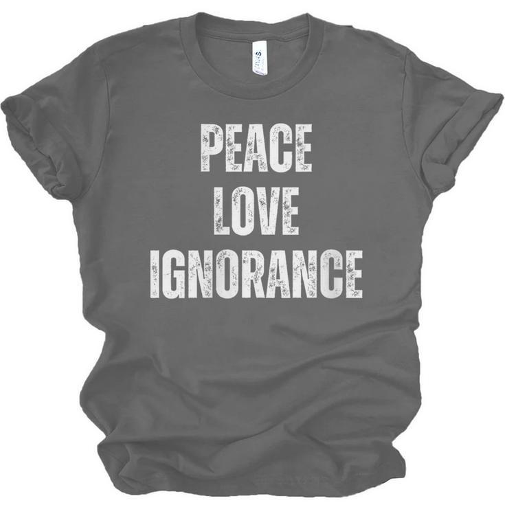 Peace Love And Ignorance Sarcastic Humor Introvert Unisex Jersey T-Shirt