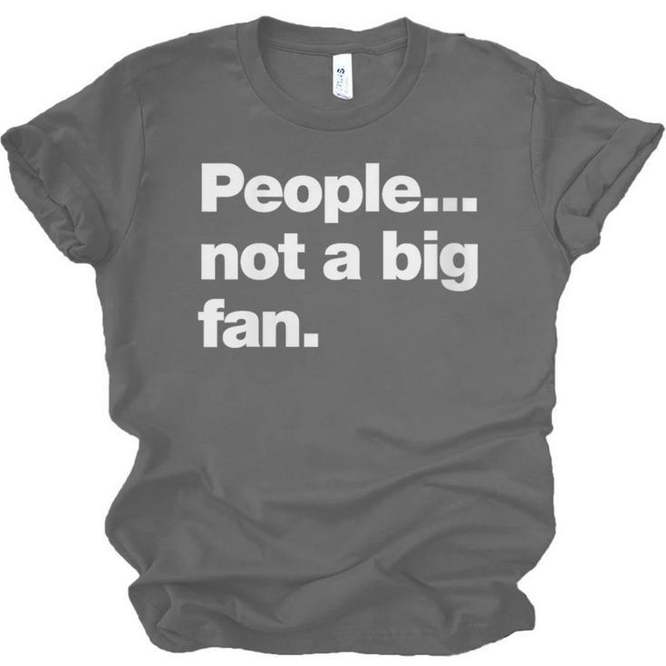 People Not a Big Fan A Deadpan Design For Introverts Unisex Jersey T-Shirt People Not a Big Fan A Deadpan Design For Introverts Unisex Jersey T-Shirt