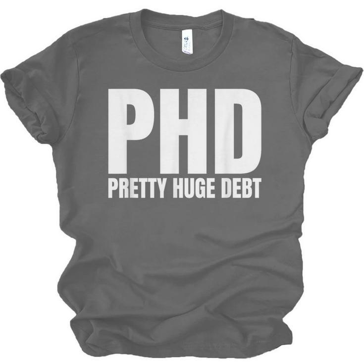 PHD Pretty Huge Debt Doctoral Degree PHD Graduation Unisex Jersey T-Shirt