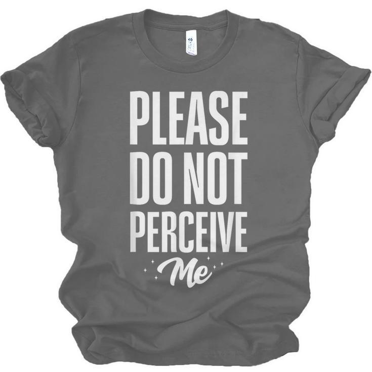 Please Do Not Perceive Me Introvert Social Anxiety Unisex Jersey T-Shirt Please Do Not Perceive Me Introvert Social Anxiety Unisex Jersey T-Shirt