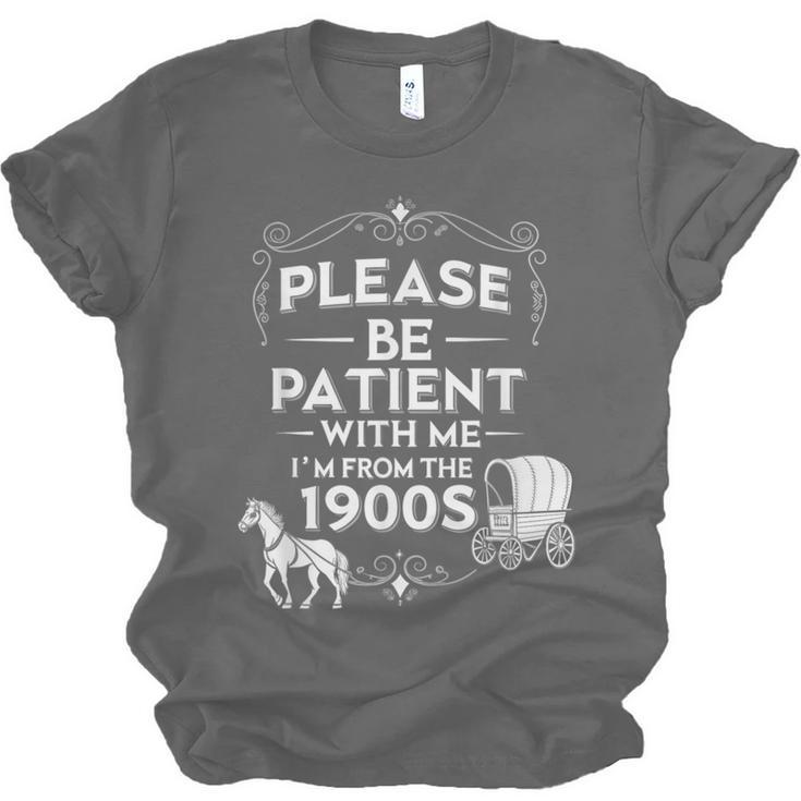 Please Be Patient With Me I'm From The 1900s Vintage Humor Unisex Jersey T-Shirt Please Be Patient With Me I'm From The 1900s Vintage Humor Unisex Jersey T-Shirt