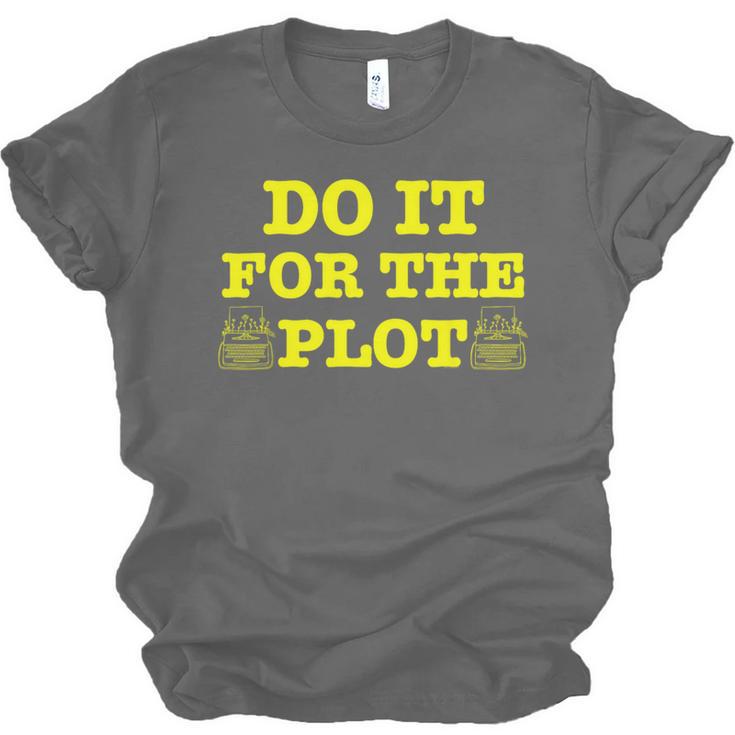 Do It For The PLOT Writer Author Book Journalist Meme Unisex Jersey T-Shirt