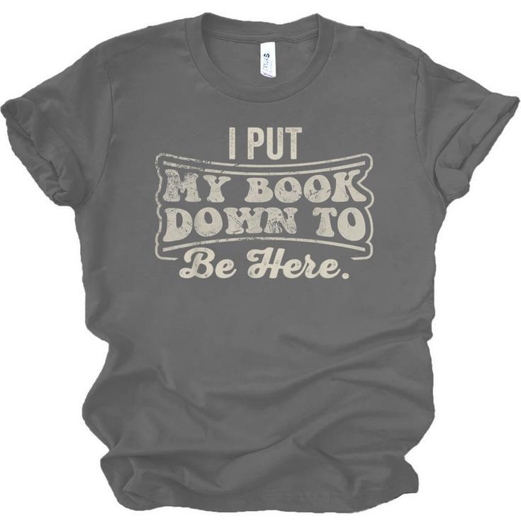 I Put My Book Down To Be Here Reader Unisex Jersey T-Shirt