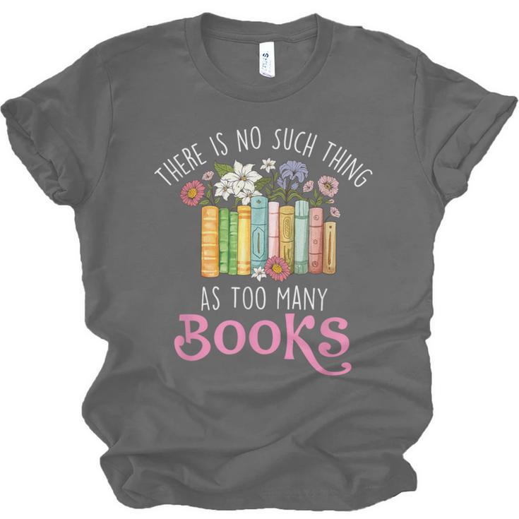 There Is No Such Thing As Too Many Books Reading Bookworm Unisex Jersey T-Shirt