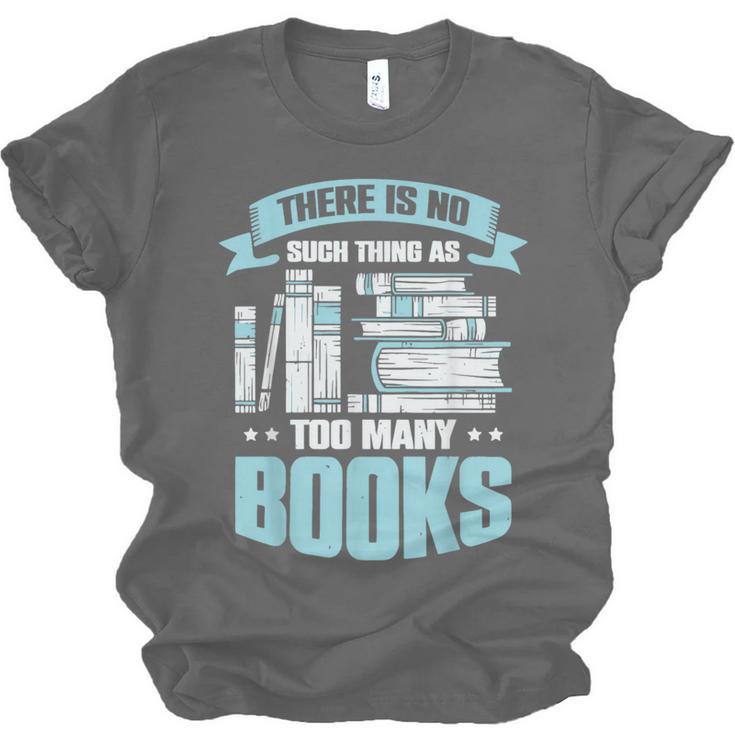 There Is No Such Thing As Too Many Books Shirt Bookish Unisex Jersey T-Shirt