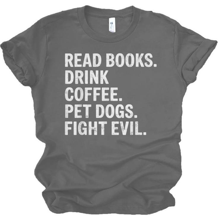 Read Books Drink Coffee Pet Dogs Fight Evil Bookworm Unisex Jersey T-Shirt