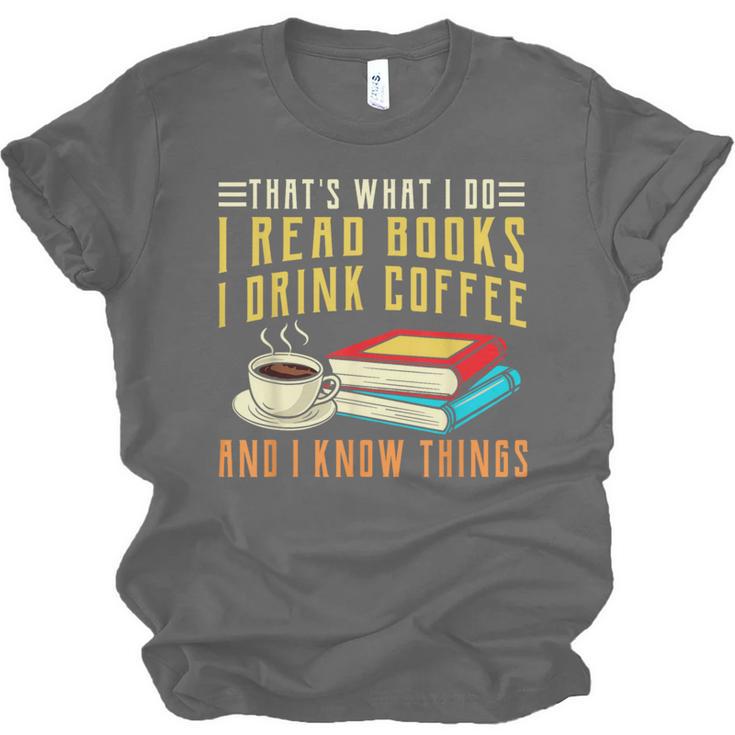 That What i Do i Read Books And i Know Things Coffee Reading Unisex Jersey T-Shirt