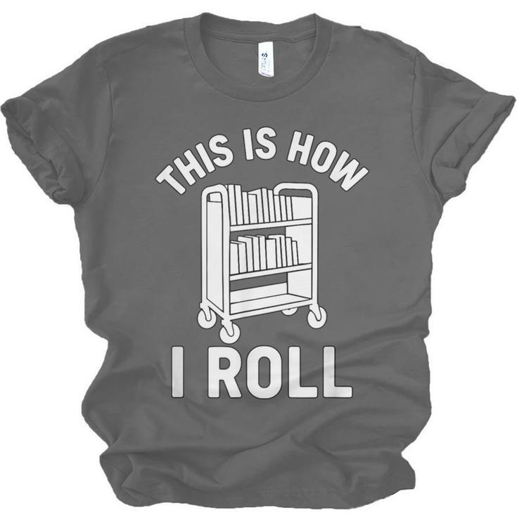 Reader Librarian Library This Is How I Roll Book Cart Meme Unisex Jersey T-Shirt Reader Librarian Library This Is How I Roll Book Cart Meme Unisex Jersey T-Shirt