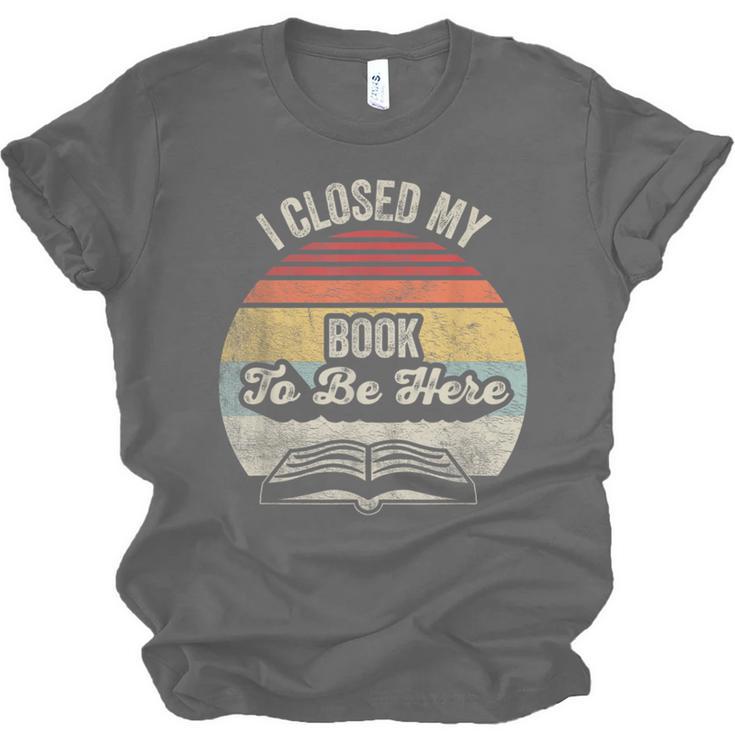 Retro Vintage I Closed My Book To Be Here Reading Teacher Unisex Jersey T-Shirt