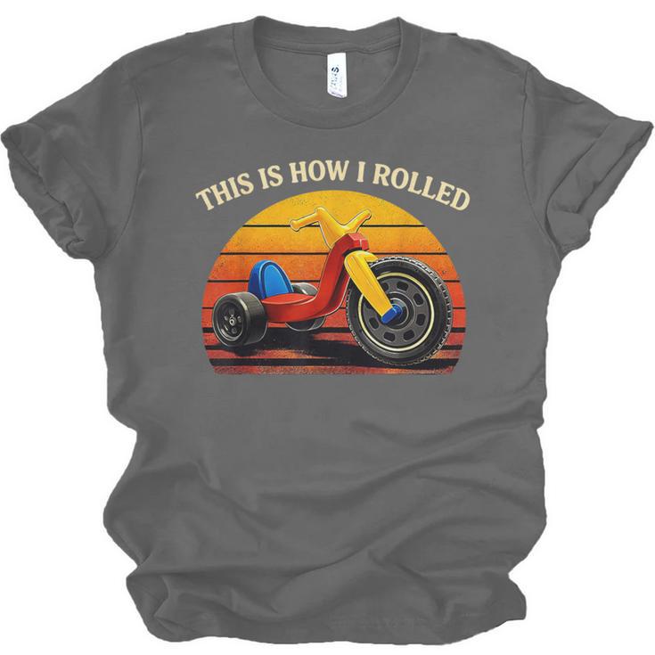 This Is How I Rolled Retro Toys Big Wheel Tricycle Nostalgia Unisex Jersey T-Shirt