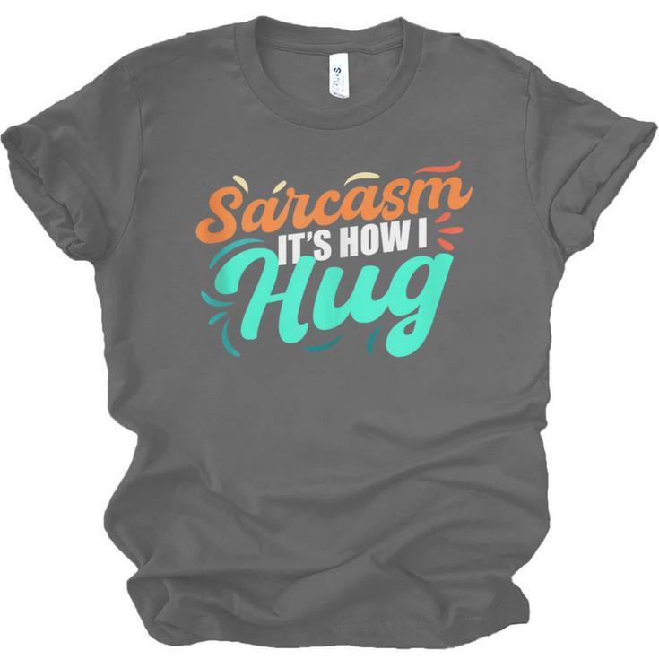 Sarcasm It's How I Hug Sarcastic Humor Introvert Unisex Jersey T-Shirt Sarcasm It's How I Hug Sarcastic Humor Introvert Unisex Jersey T-Shirt