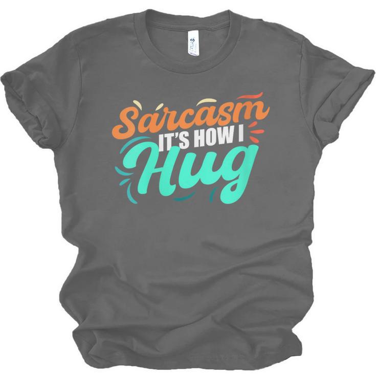 Sarcasm It's How I Hug Sarcastic Humor Introvert Unisex Jersey T-Shirt