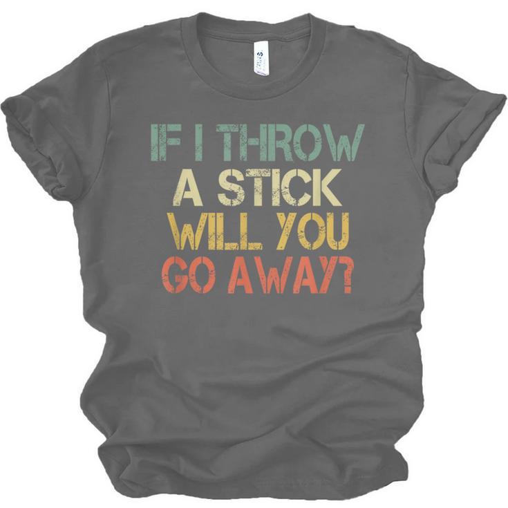 Sarcasm If I Throw Stick Will You Go Away Introvert Unisex Jersey T-Shirt Sarcasm If I Throw Stick Will You Go Away Introvert Unisex Jersey T-Shirt