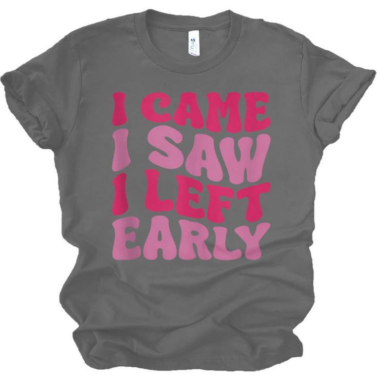 I Came I Saw I Left Early Sarcastic Introvert Saying Unisex Jersey T-Shirt I Came I Saw I Left Early Sarcastic Introvert Saying Unisex Jersey T-Shirt