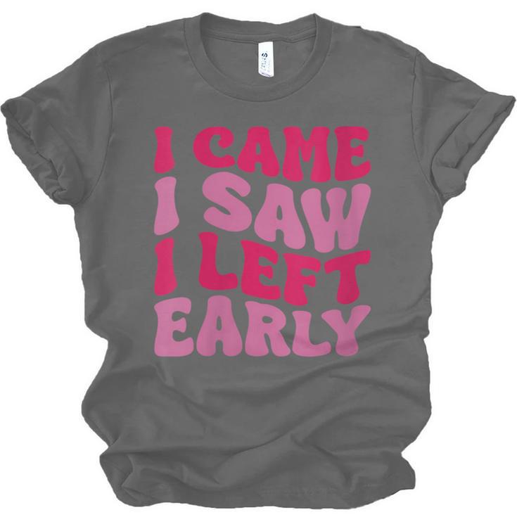 I Came I Saw I Left Early Sarcastic Introvert Saying Unisex Jersey T-Shirt I Came I Saw I Left Early Sarcastic Introvert Saying Unisex Jersey T-Shirt