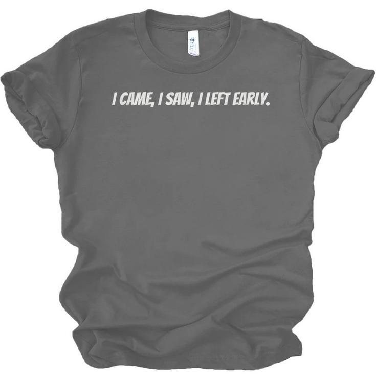 I Came I Saw I Left Early Witty Text Introvert Humor Unisex Jersey T-Shirt I Came I Saw I Left Early Witty Text Introvert Humor Unisex Jersey T-Shirt