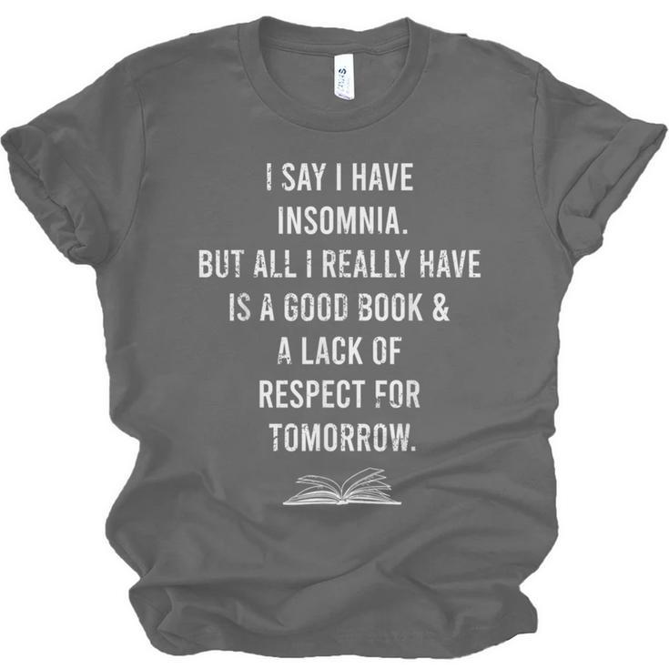 I Say I Have Insomnia But All I Really Have Is A Good Book Unisex Jersey T-Shirt I Say I Have Insomnia But All I Really Have Is A Good Book Unisex Jersey T-Shirt