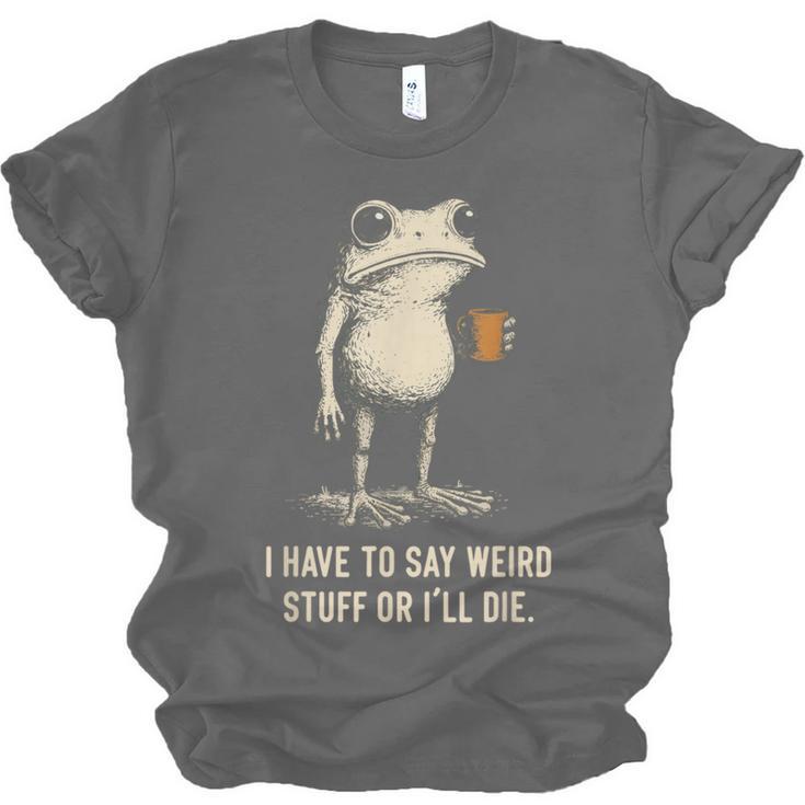 I Have To Say Weird Stuff Or I'Ll Die Frog Meme Introverts Unisex Jersey T-Shirt