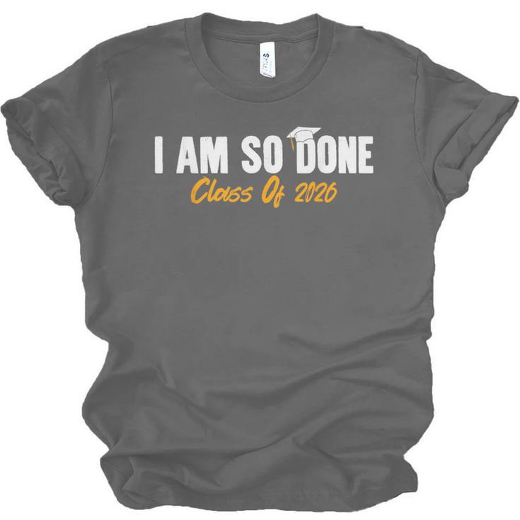 I Am So Done Class Of 2026 Senior Graduation Celebrating Unisex Jersey T-Shirt