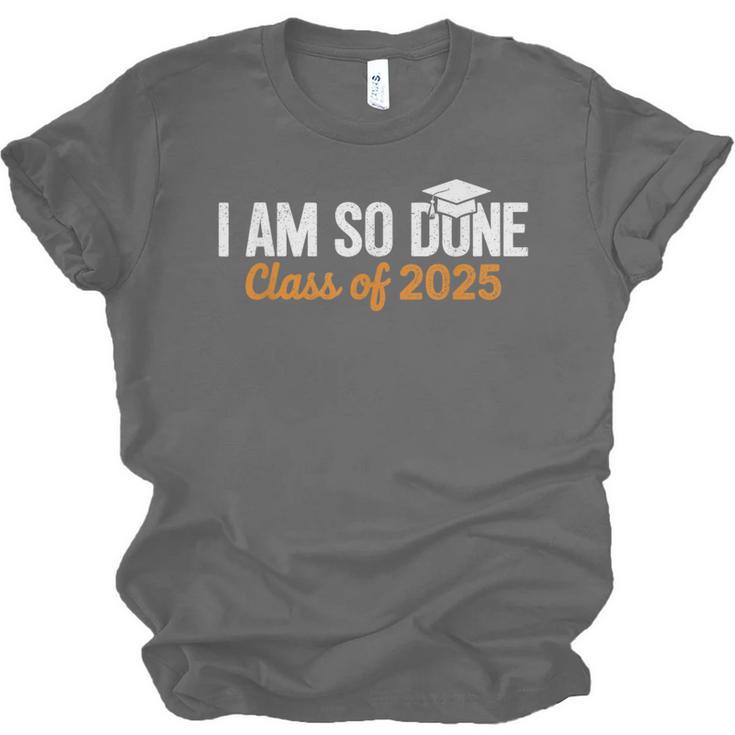I Am So Done Graduation Announcements Him Her Class Of 2025 Unisex Jersey T-Shirt