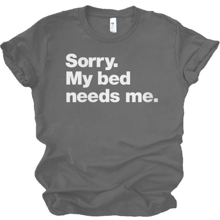 Sorry My Bed Needs Me Deadpan Design For Introverts Unisex Jersey T-Shirt Sorry My Bed Needs Me Deadpan Design For Introverts Unisex Jersey T-Shirt